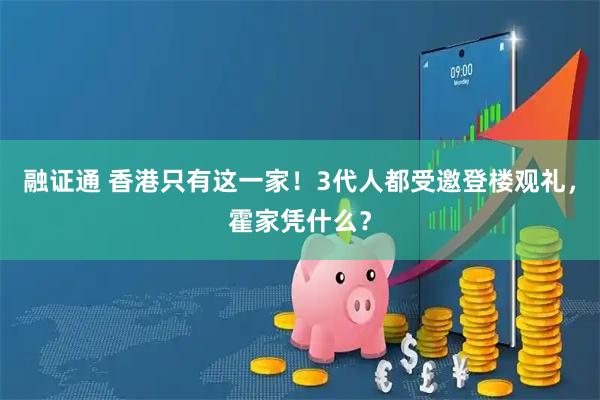 融证通 香港只有这一家！3代人都受邀登楼观礼，霍家凭什么？